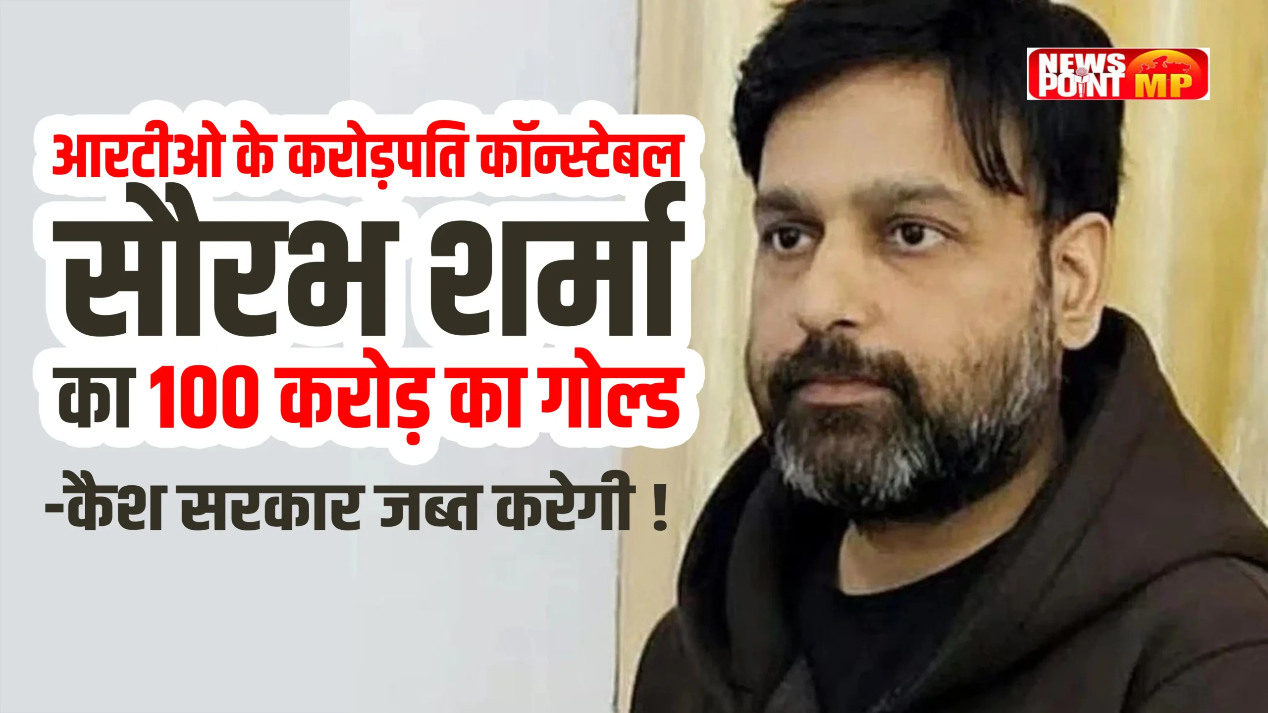 RTO के करोड़पति कॉन्स्टेबल सौरभ शर्मा का 100 करोड़ गोल्ड-कैश सरकार करेगी जब्त